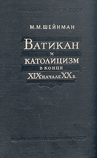 Ватикан и католицизм в конце XIX начале XX в Антикварное издание Издательство: Издательство Академии Наук СССР, 1958 г Твердый переплет, 468 стр Тираж: 5000 экз Формат: 60x92/16 инфо 8119g.