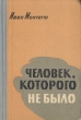 Человек, которого не было Антикварное издание Сохранность: Хорошая Издательство: Воениздат, 1960 г Твердый переплет, 126 стр Формат: 70x90/32 (~113х165 мм) инфо 8574g.