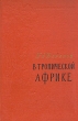 В тропической Африке Антикварное издание Сохранность: Хорошая Издательство: Издательство Академии Наук СССР, 1956 г Твердый переплет, 276 стр Тираж: 16000 экз Формат: 60x92/16 инфо 9325g.