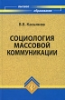 Социология массовой коммуникации Издательства: Альфа-М, Инфра-М, 2009 г Твердый переплет, 352 стр ISBN 978-5-98281-186-8, 978-5-16-003707-3 Тираж: 1000 экз Формат: 60x90/16 (~145х217 мм) инфо 2806i.
