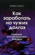 Как заработать на чужих долгах Секреты коллекторского бизнеса Серия: Бизнес-класс инфо 2887i.